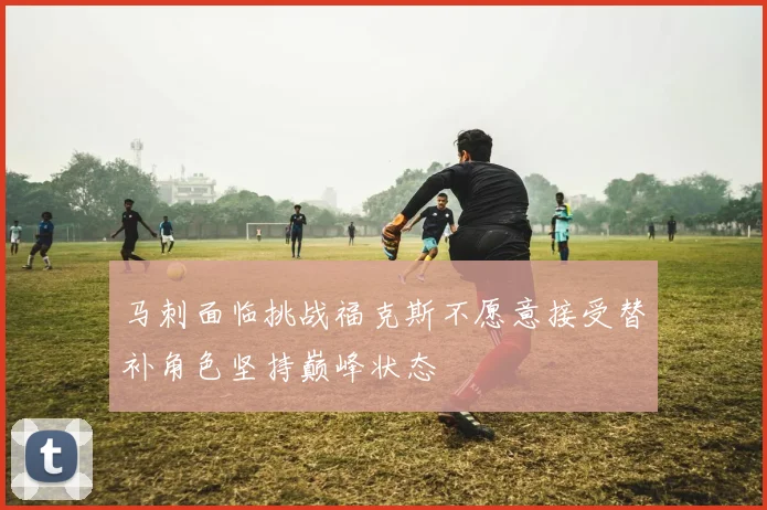 马刺面临挑战福克斯不愿意接受替补角色坚持巅峰状态